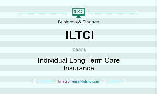 What does ILTCI mean? It stands for Individual Long Term Care Insurance