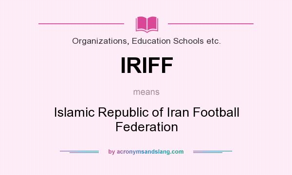 What does IRIFF mean? It stands for Islamic Republic of Iran Football Federation