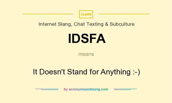 What does IDSFA mean? It stands for It Doesn`t Stand for Anything :-)