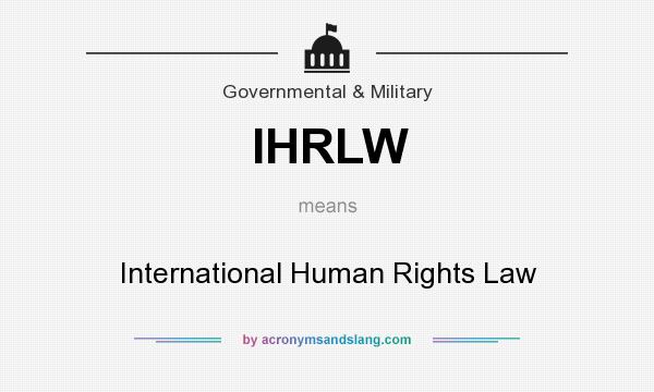 What does IHRLW mean? It stands for International Human Rights Law