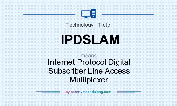 What does IPDSLAM mean? It stands for Internet Protocol Digital Subscriber Line Access Multiplexer