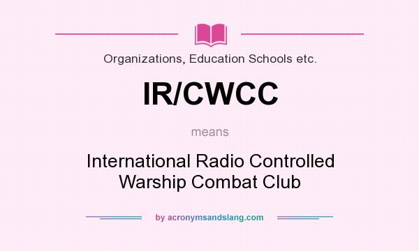 What does IR/CWCC mean? It stands for International Radio Controlled Warship Combat Club