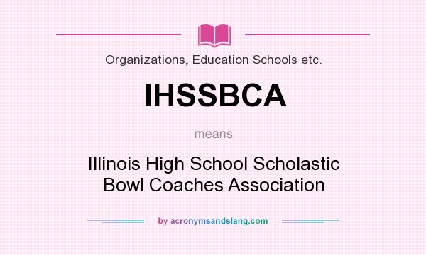 What does IHSSBCA mean? It stands for Illinois High School Scholastic Bowl Coaches Association