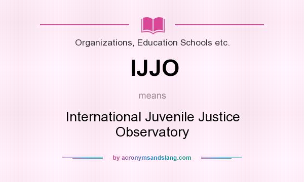 What does IJJO mean? It stands for International Juvenile Justice Observatory