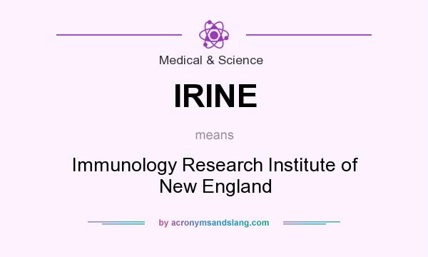 What does IRINE mean? It stands for Immunology Research Institute of New England