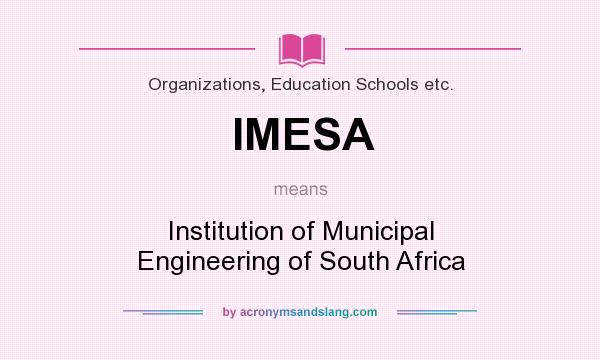 What does IMESA mean? It stands for Institution of Municipal Engineering of South Africa