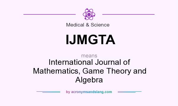 What does IJMGTA mean? It stands for International Journal of Mathematics, Game Theory and Algebra