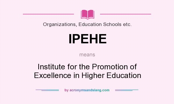 What does IPEHE mean? It stands for Institute for the Promotion of Excellence in Higher Education