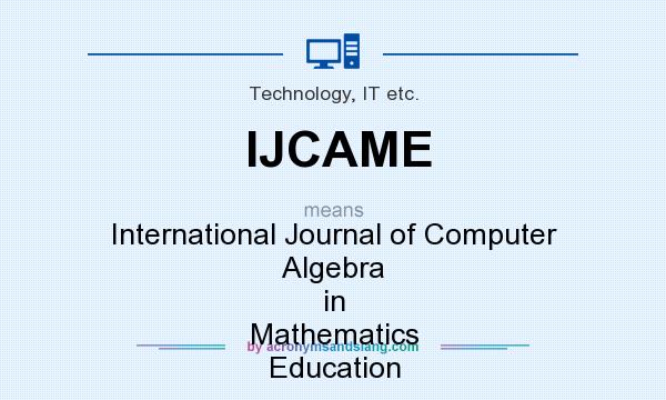 What does IJCAME mean? It stands for International Journal of Computer Algebra in Mathematics Education