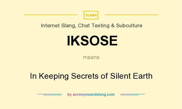 What does IKSOSE mean? It stands for In Keeping Secrets of Silent Earth