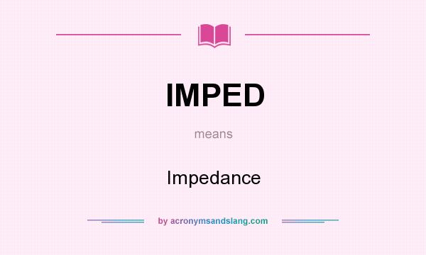 What does IMPED mean? It stands for Impedance