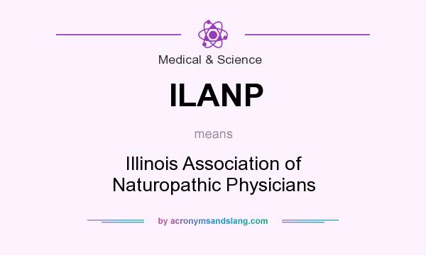 What does ILANP mean? It stands for Illinois Association of Naturopathic Physicians