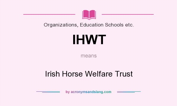 What does IHWT mean? It stands for Irish Horse Welfare Trust