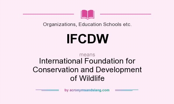 What does IFCDW mean? It stands for International Foundation for Conservation and Development of Wildlife