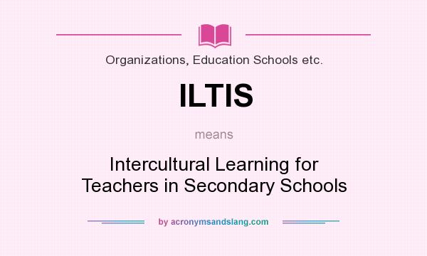 What does ILTIS mean? It stands for Intercultural Learning for Teachers in Secondary Schools