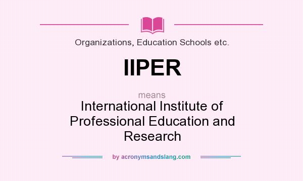 What does IIPER mean? It stands for International Institute of Professional Education and Research