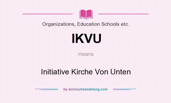 What does IKVU mean? It stands for Initiative Kirche Von Unten