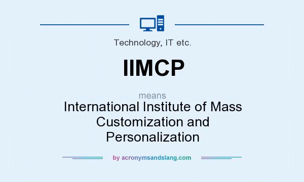 What does IIMCP mean? It stands for International Institute of Mass Customization and Personalization