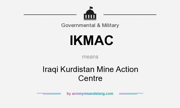 What does IKMAC mean? It stands for Iraqi Kurdistan Mine Action Centre