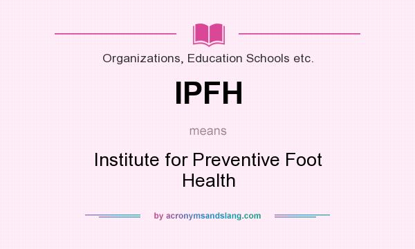 What does IPFH mean? It stands for Institute for Preventive Foot Health