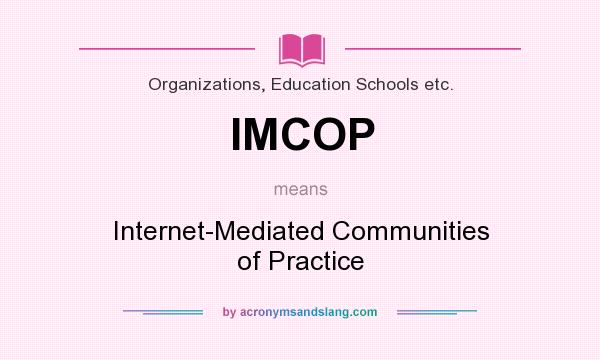What does IMCOP mean? It stands for Internet-Mediated Communities of Practice