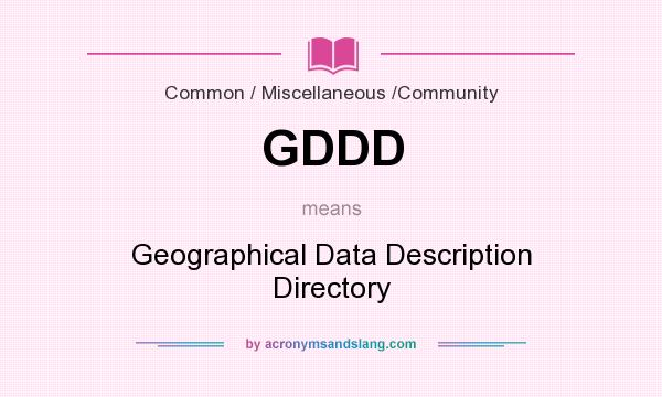 What does GDDD mean? It stands for Geographical Data Description Directory