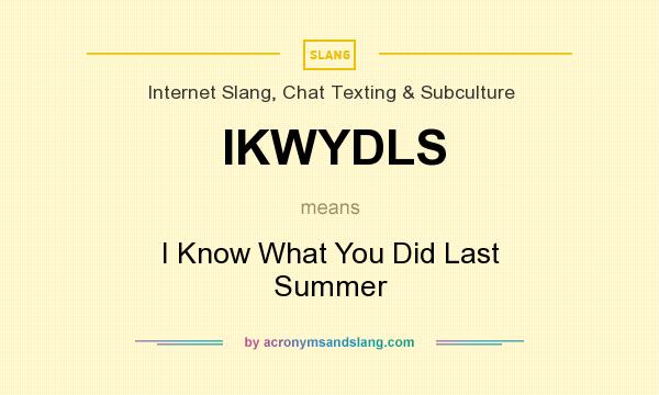 What does IKWYDLS mean? It stands for I Know What You Did Last Summer
