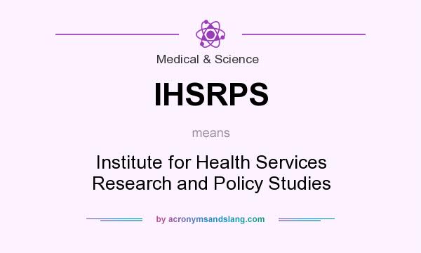 What does IHSRPS mean? It stands for Institute for Health Services Research and Policy Studies