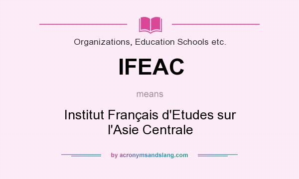 What does IFEAC mean? It stands for Institut Français d`Etudes sur l`Asie Centrale