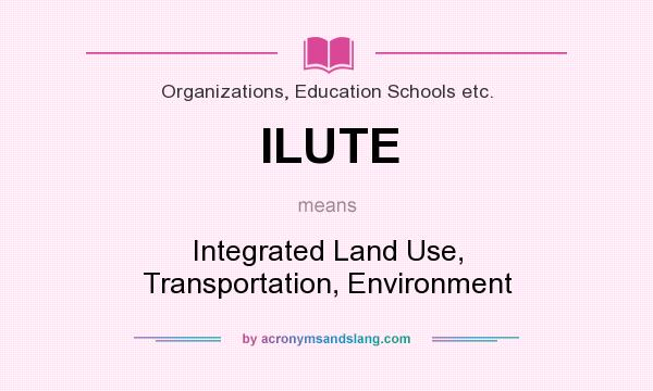 What does ILUTE mean? It stands for Integrated Land Use, Transportation, Environment