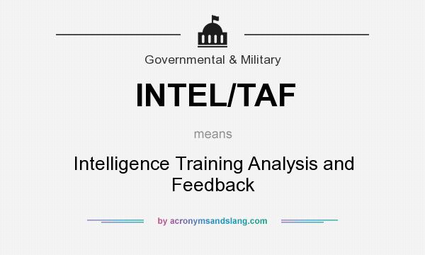 What does INTEL/TAF mean? It stands for Intelligence Training Analysis and Feedback