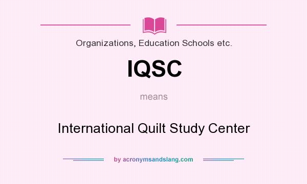 What does IQSC mean? It stands for International Quilt Study Center