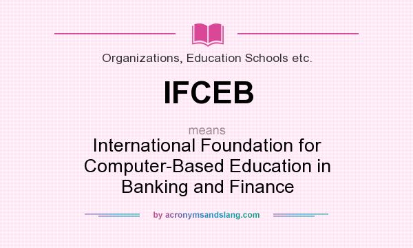What does IFCEB mean? It stands for International Foundation for Computer-Based Education in Banking and Finance