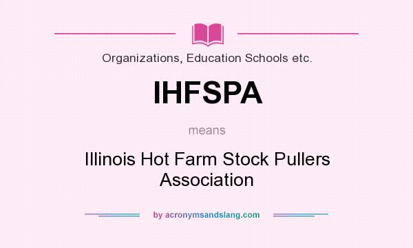 What does IHFSPA mean? It stands for Illinois Hot Farm Stock Pullers Association