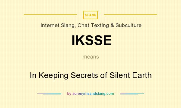 What does IKSSE mean? It stands for In Keeping Secrets of Silent Earth