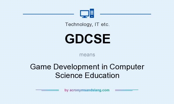 What does GDCSE mean? It stands for Game Development in Computer Science Education