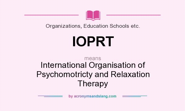 What does IOPRT mean? It stands for International Organisation of Psychomotricty and Relaxation Therapy