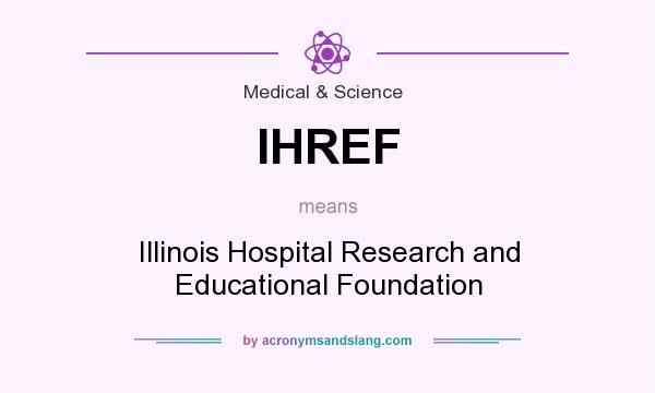 What does IHREF mean? It stands for Illinois Hospital Research and Educational Foundation