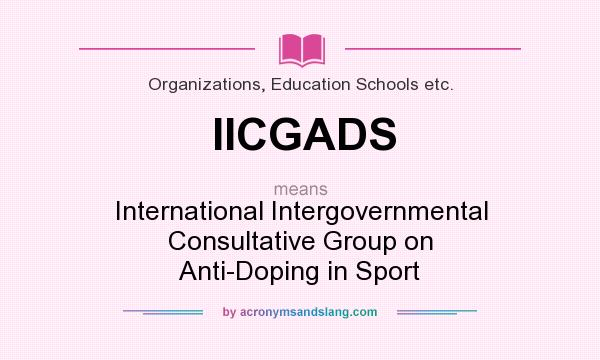 What does IICGADS mean? It stands for International Intergovernmental Consultative Group on Anti-Doping in Sport
