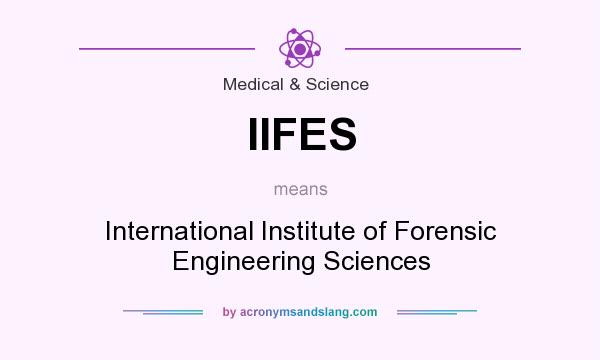 What does IIFES mean? It stands for International Institute of Forensic Engineering Sciences