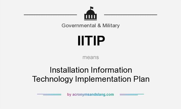 What does IITIP mean? It stands for Installation Information Technology Implementation Plan