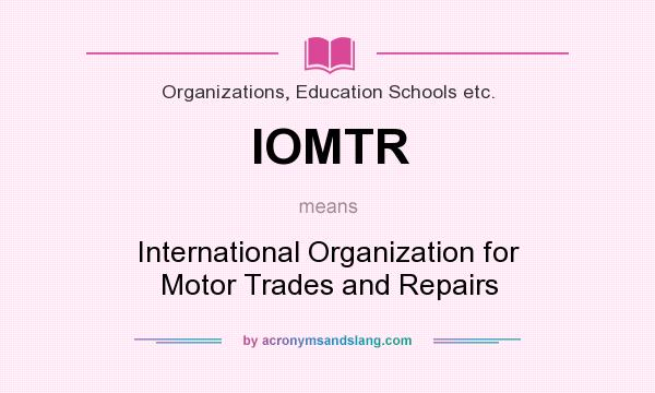 What does IOMTR mean? It stands for International Organization for Motor Trades and Repairs