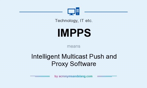 What does IMPPS mean? It stands for Intelligent Multicast Push and Proxy Software