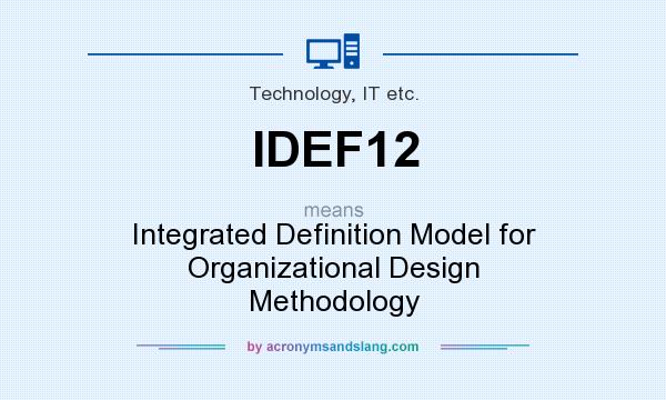 What does IDEF12 mean? It stands for Integrated Definition Model for Organizational Design Methodology