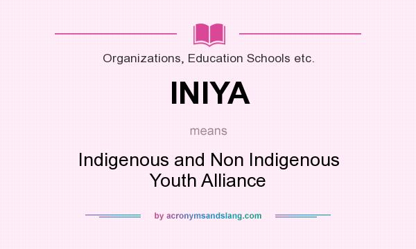 What does INIYA mean? It stands for Indigenous and Non Indigenous Youth Alliance