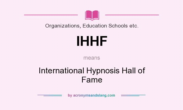 What does IHHF mean? It stands for International Hypnosis Hall of Fame