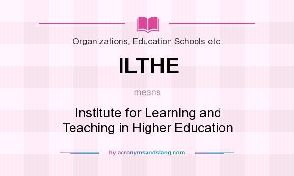 What does ILTHE mean? It stands for Institute for Learning and Teaching in Higher Education