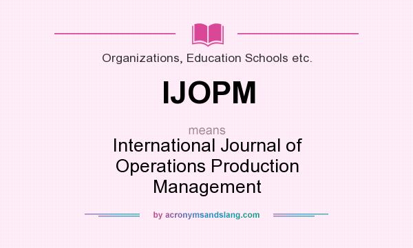 What does IJOPM mean? It stands for International Journal of Operations Production Management