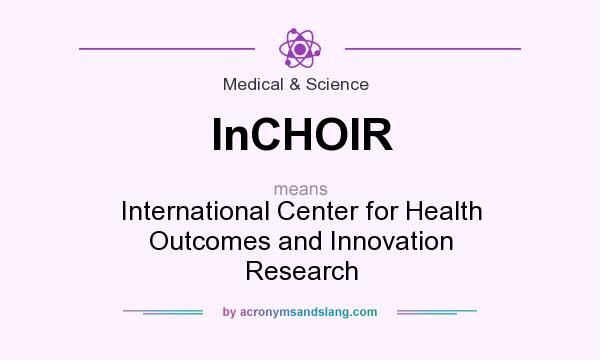 What does InCHOIR mean? It stands for International Center for Health Outcomes and Innovation Research