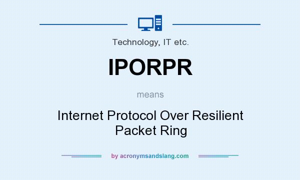 What does IPORPR mean? It stands for Internet Protocol Over Resilient Packet Ring